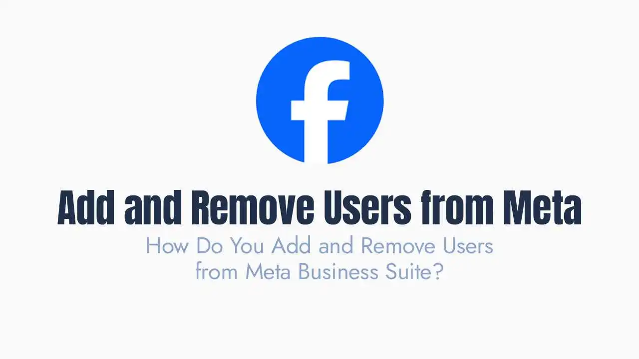 How Do You Add and Remove Users from Meta Business Suite?