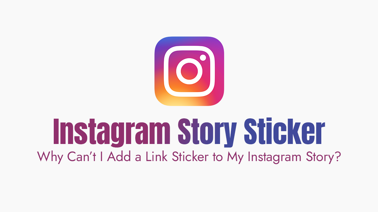 Why Can’t I Add a Link Sticker to My Instagram Story?