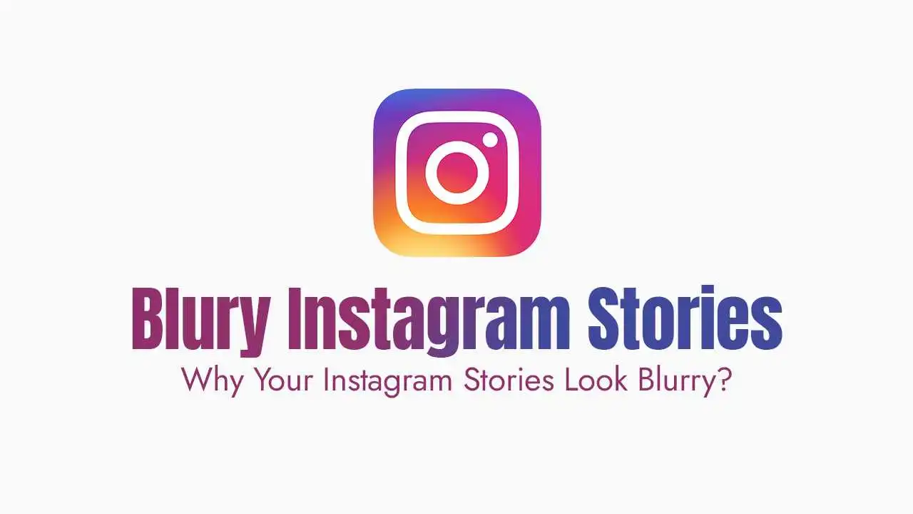 Why Your Instagram Stories Look Blurry?