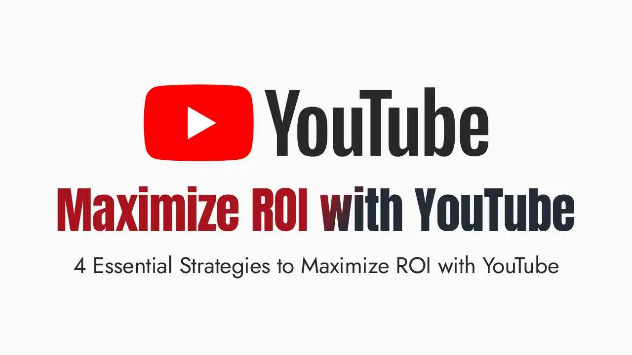 4 Essential Strategies to Maximize ROI with YouTube