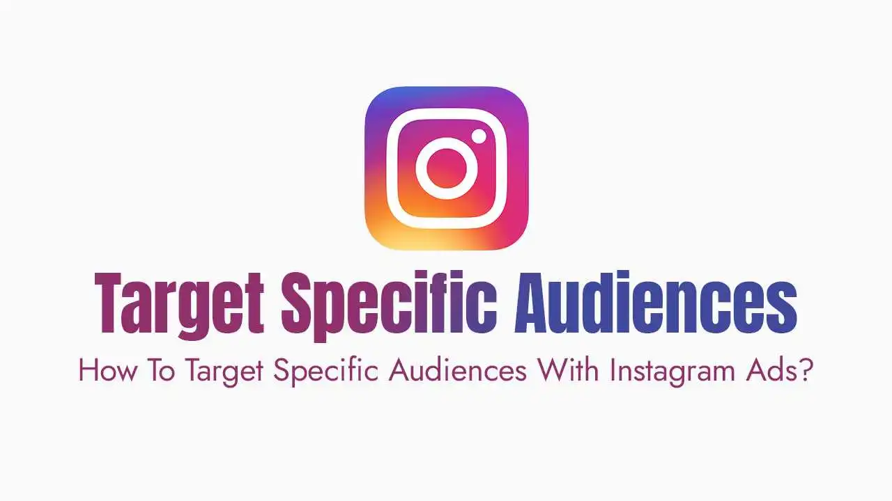 How To Target Specific Audiences With Instagram Ads?